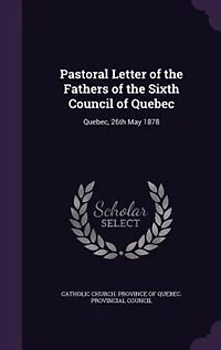 Pastoral Letter of the Fathers Sixth Council Quebec: Quebec, 26th May 1878