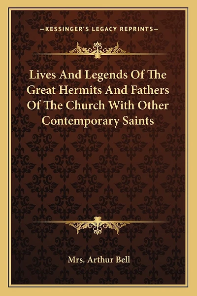 Lives And Legends Of The Great Hermits And Fathers Of The Church With Other Contemporary Saints