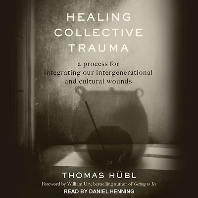 Healing Collective Trauma Lib/E: A Process for Integrating Our Intergenerational and Cultural Wounds