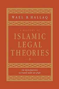 A History of Islamic Legal Theories: An Introduction to Sunni Usul al-fiqh