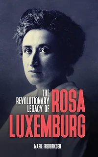 The Revolutionary Legacy of Rosa Luxemburg