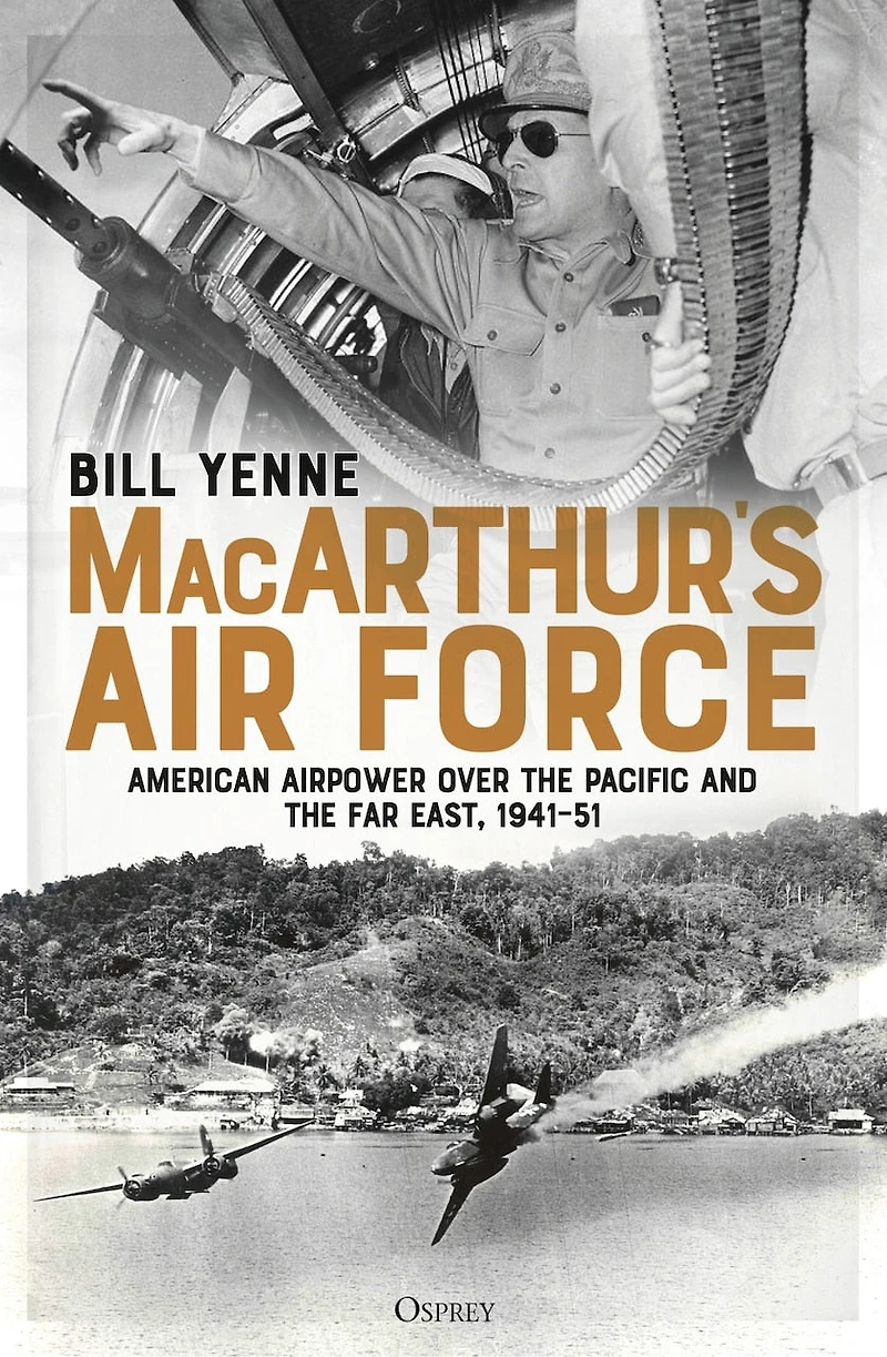 MacArthur’s Air Force: American Airpower over the Pacific and Far East, 1941–51