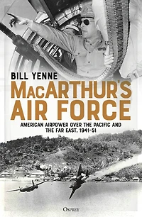 MacArthur’s Air Force: American Airpower over the Pacific and Far East, 1941–51
