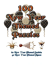 100 New Year Themed Puzzles: Celebrate The New Year Holiday By Doing FUN Puzzles! LARGE PRINT, 60 New Year Themed Sudoku Puzzles, PLUS 40 New Year Image Mazes!