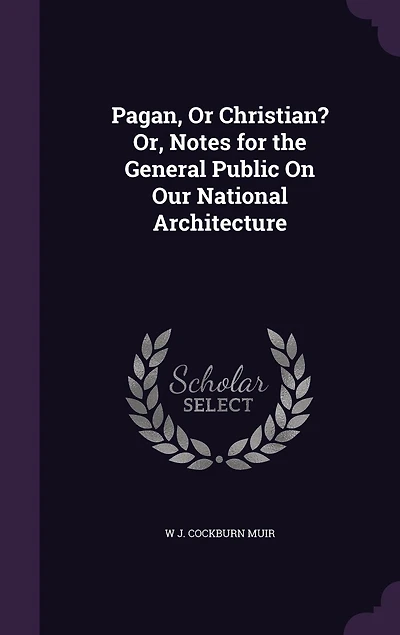 Pagan, Or Christian? Or, Notes for the General Public On Our National Architecture