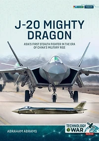 J-20 Mighty Dragon: Asia's First Stealth Fighter the Era of China's Military Rise