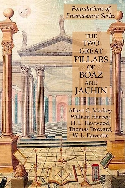 The Two Great Pillars Of Boaz And Jachin: Foundations Of Freemasonry Series