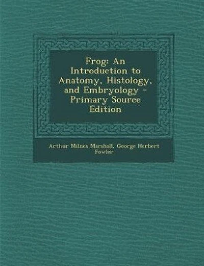 Frog: An Introduction to Anatomy, Histology