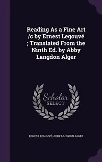 Reading As a Fine Art /c by Ernest Legouvé ; Translated From the Ninth Ed. Abby Langdon Alger