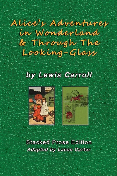 Alice's Adventures In Wonderland and Through The Looking Glass by Lewis Carroll: Stacked Prose Edition