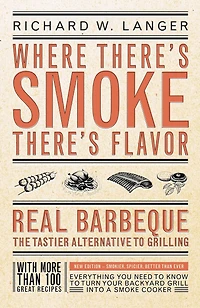 Where There's Smoke There's Flavor: Real Barbecue - The Tastier Alternative to Grilling