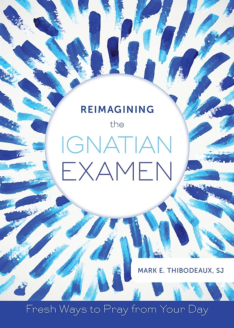 Reimagining The Ignatian Examen: Fresh Ways to Pray from Your Day: Day
