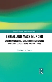 Serial and Mass Murder: Understanding Multicide through Offending Patterns, Explanations, Outcomes