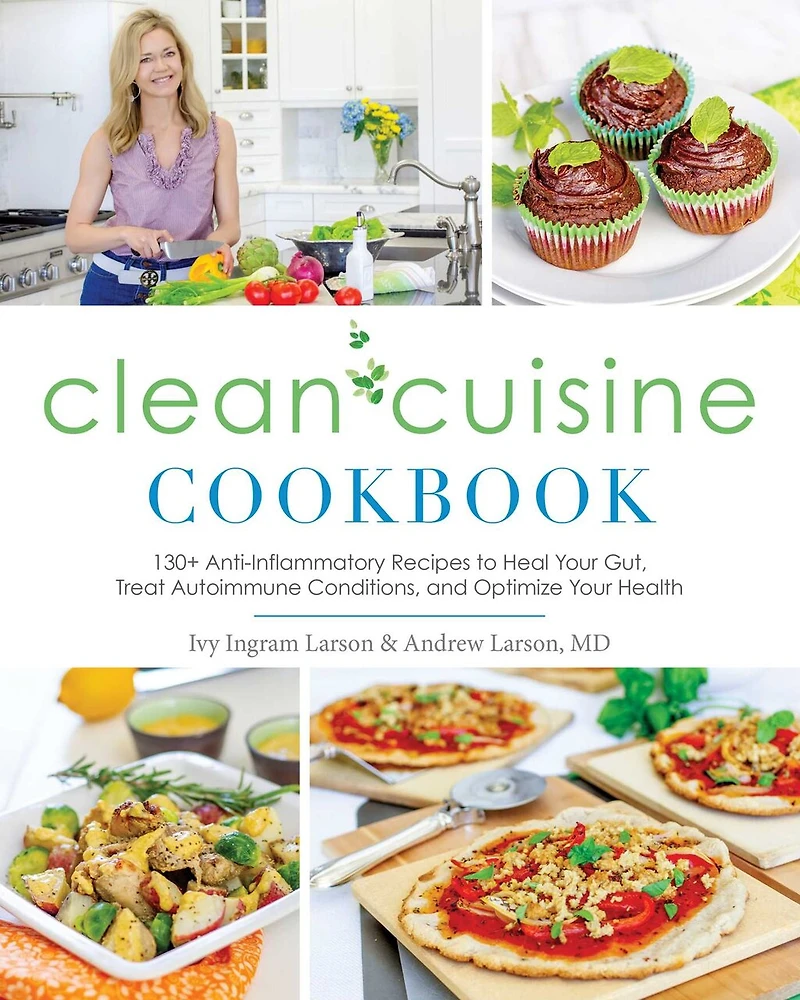 Clean Cuisine Cookbook: 130+ Anti-Inflammatory Recipes to Heal Your Gut, Treat Autoimmune Conditions, and Optimize Your Health