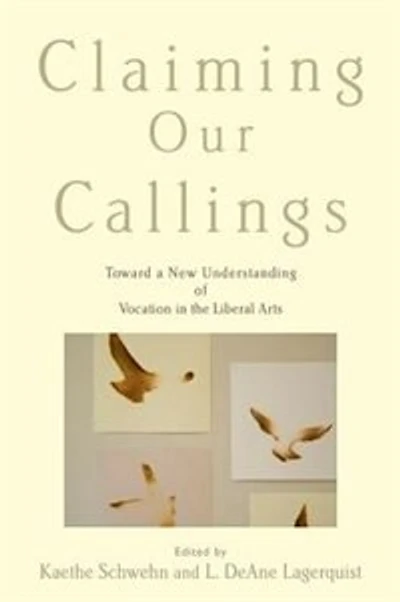 Claiming Our Callings: Toward a New Understanding of Vocation the Liberal Arts
