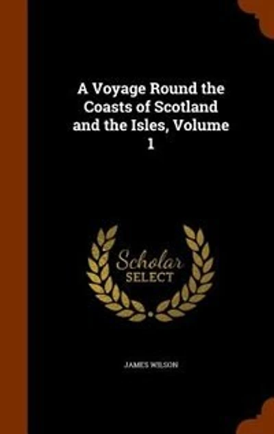 A Voyage Round the Coasts of Scotland and Isles, Volume 1
