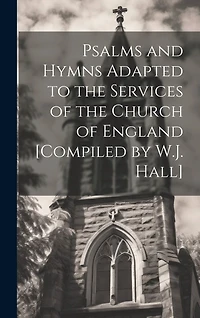 Psalms and Hymns Adapted to the Services of the Church of England [Compiled by W.J. Hall]