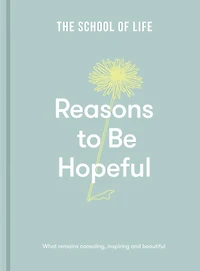 Reasons to Be Hopeful: What remains consoling, inspiring and beautiful
