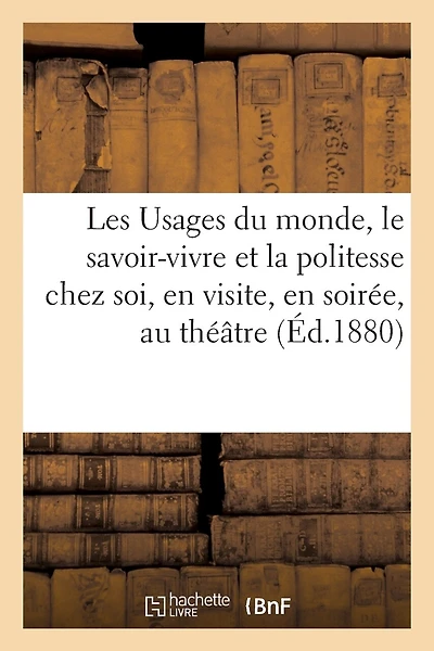 Les Usages Du Monde, Le Savoir-Vivre Et La Politesse Chez Soi, En Visite, En Soirée, Au Théâtre