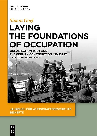 Laying the Foundations of Occupation: Organisation Todt and the German Construction Industry in Occupied Norway