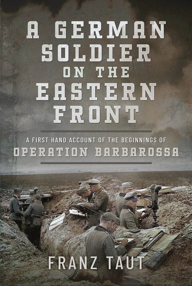 A German Soldier on the Eastern Front: First Hand Account of Beginnings Operation Barbarossa