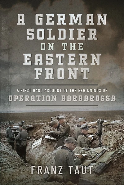 A German Soldier on the Eastern Front: First Hand Account of Beginnings Operation Barbarossa