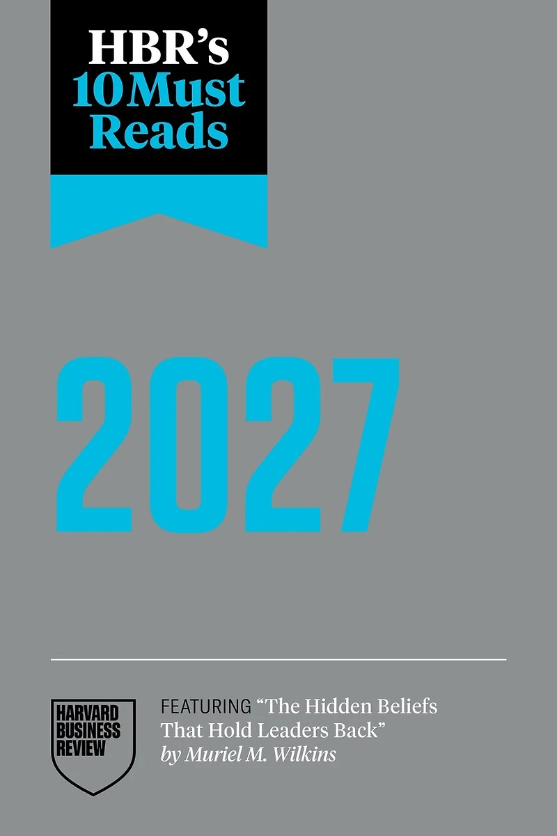 HBR's 10 Must Reads 2027: the Definitive Management Ideas of Year from Harvard Business Review (featuring "The Hidden Beliefs That Hold Leaders Back" by Muriel M. Wilkins)