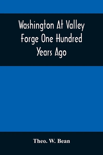 Washington At Valley Forge One Hundred Years Ago: Or, The Foot-Prints Of The Revolution