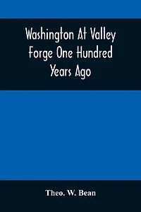 Washington At Valley Forge One Hundred Years Ago: Or, The Foot-Prints Of The Revolution