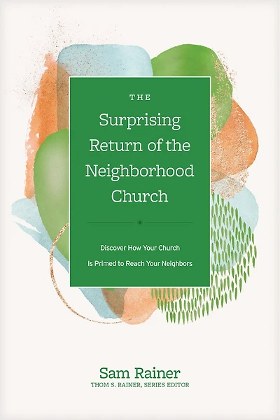 the Surprising Return of Neighborhood Church: Discover How Your Church Is Primed to Reach Neighbors