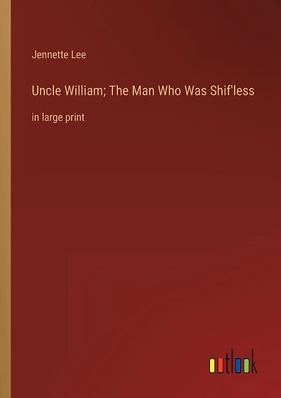 Uncle William; The Man Who Was Shif'less: in large print