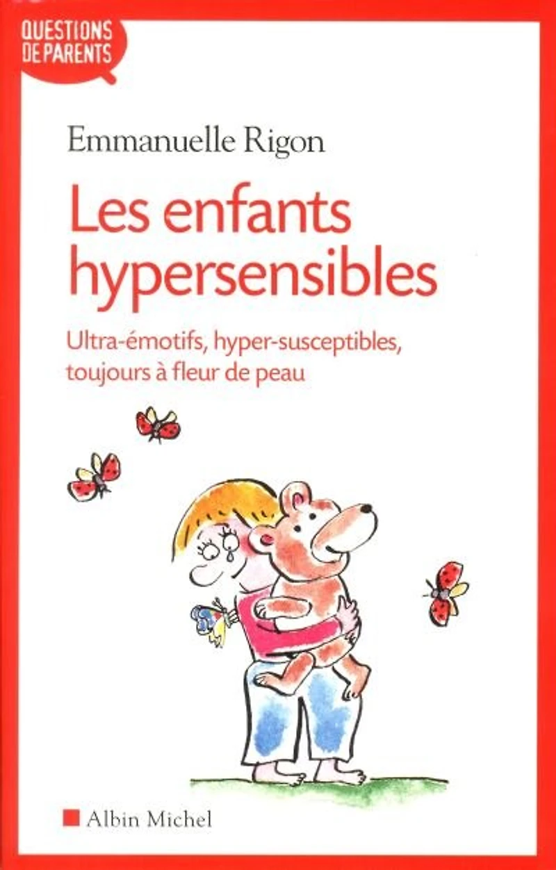 Les enfants hypersensibles: ultra-émotifs, hyper-susceptibles, toujours à fleur de peau