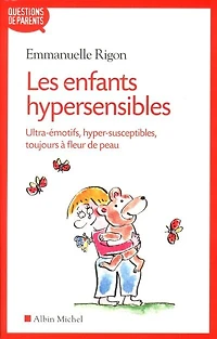 Les enfants hypersensibles: ultra-émotifs, hyper-susceptibles, toujours à fleur de peau