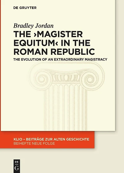 The ›magister equitum‹ in the Roman Republic: The Evolution of an Extraordinary Magistracy