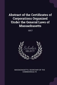 Abstract of the Certificates of Corporations Organized Under the General Laws of Massachusetts: 1917