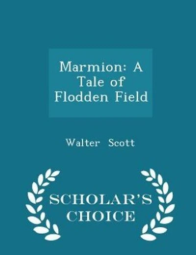 Marmion: A Tale of Flodden Field - Scholar's Choice Edition
