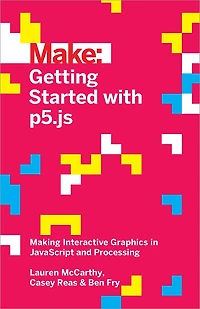 Getting Started with p5.js: Making Interactive Graphics JavaScript and Processing