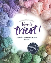 Vive le tricot ! : 20 modèles intemporels femmes à tricoter : pulls, sweats, gilets, écharpes: 20 modèles intemporels femmes à tricoter
