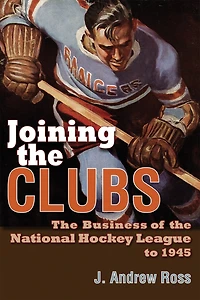 Joining the Clubs: Business of National Hockey League to 1945