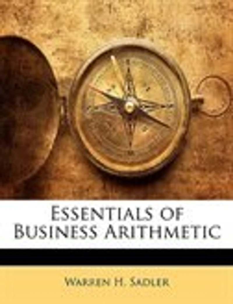 Essentials of Business Arithmetic: For Use Schools and Colleges