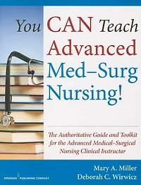 You Can Teach Advanced Med-surg Nursing!: The Authoritative Guide And Toolkit For Medical- Surgical Nursing Clinical Instructor