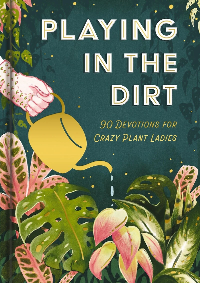 Playing the Dirt: 90 Devos for Crazy Plant Ladies