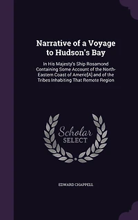 Narrative of a Voyage to Hudson's Bay: In His Majesty's Ship Rosamond Containing Some Account of the North-Eastern Coast of Americ[A] and of the Tribes Inhabiting That Remote Region
