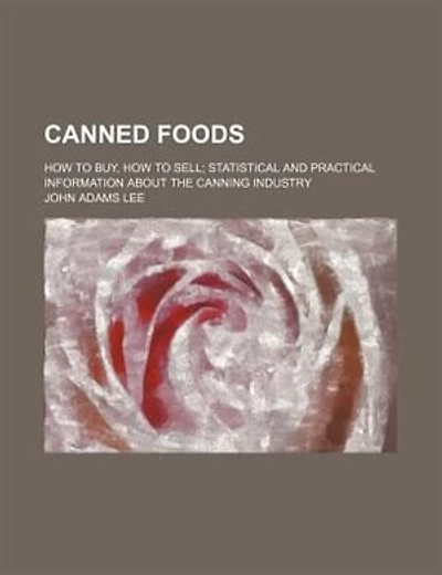 Canned foods; how to buy, how to sell statistical and practical information about the canning industry