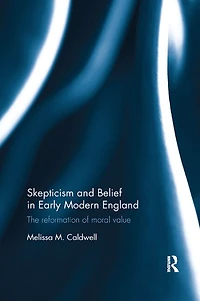 Skepticism and Belief Early Modern England: The Reformation of Moral Value