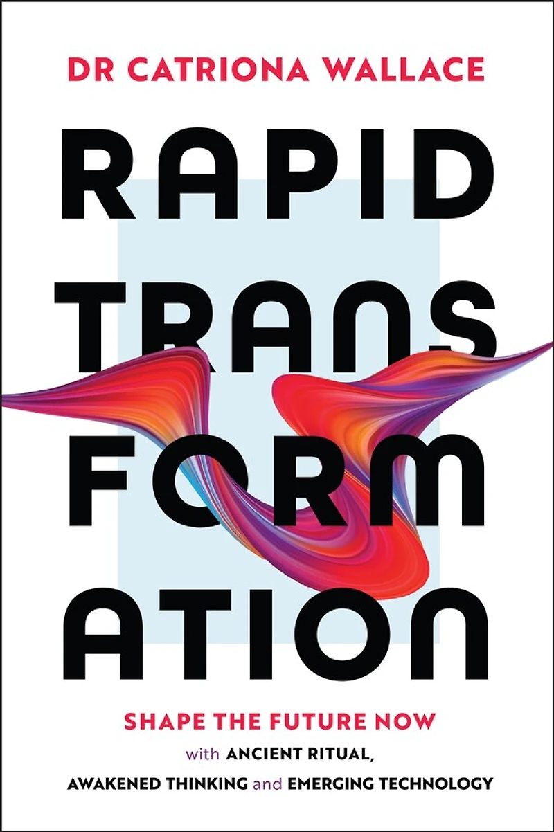 Rapid Transformation: Shape the Future Now with Ancient Ritual, Awakened Thinking and Emerging Technology