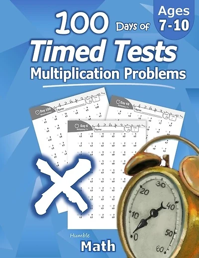Humble Math - 100 Days Of Timed Tests: Multiplication: Ages 8-10, Math Drills, Digits 0-12, Reproducible Practice Problems