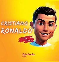 Cristiano Ronaldo for Kids: The biography of Cristiano Ronaldo for curious kids and Ronaldo lovers