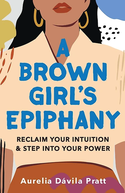 A Brown Girl's Epiphany: Reclaim Your Intuition and Step into Power