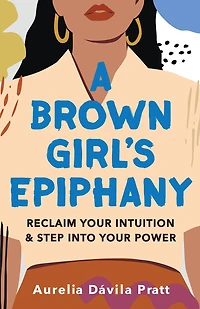 A Brown Girl's Epiphany: Reclaim Your Intuition and Step into Power